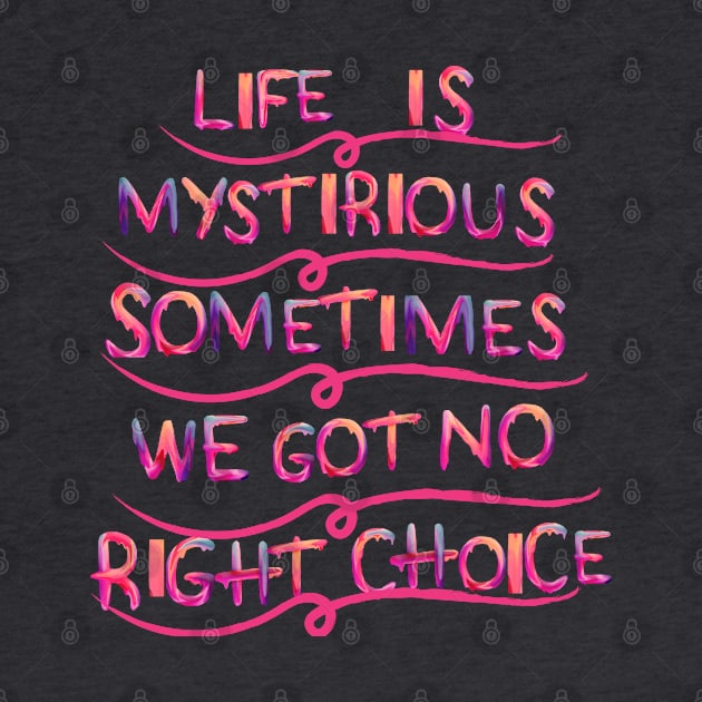 life is mystirious, sometimes we got no right choice by hypocrite human